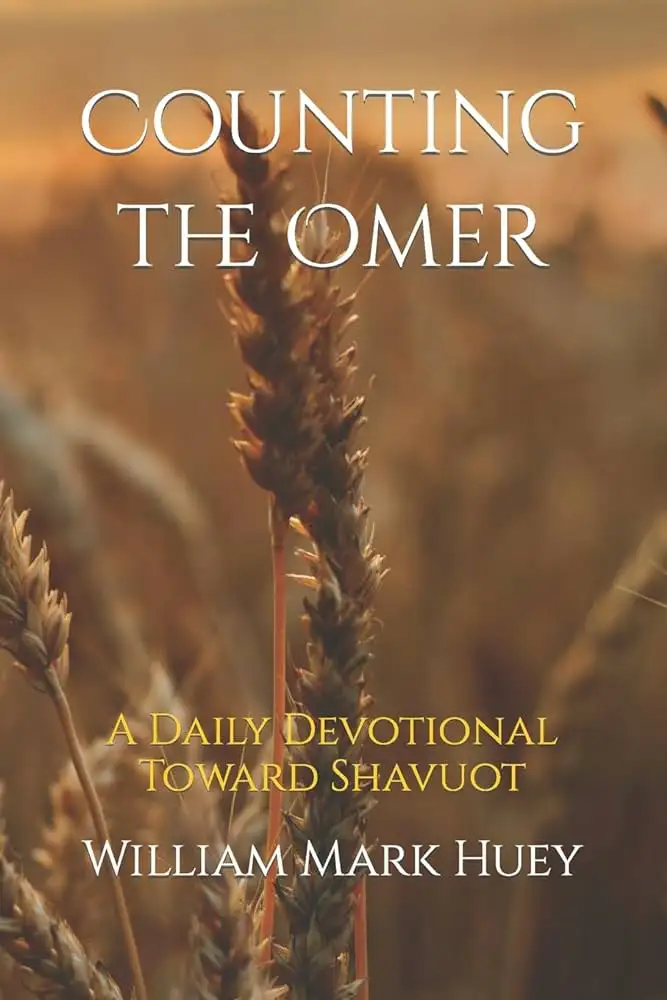 Counting the Omer: A Daily Devotional Toward Shavuot by William Mark Huey