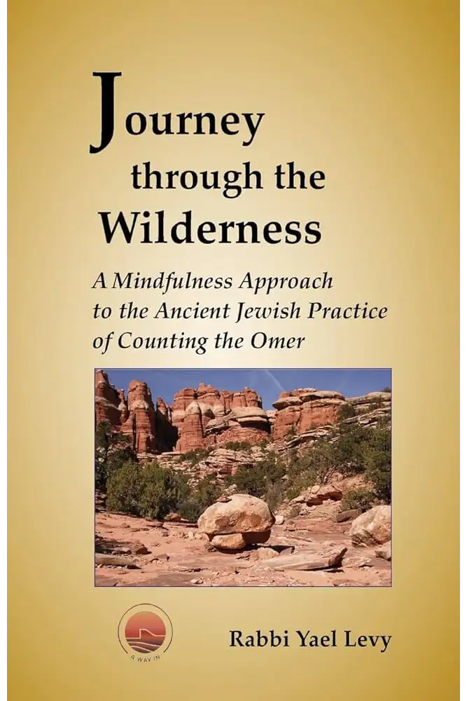 Journey through the Wilderness: A Mindfulness Approach to the Ancient Jewish Practice of Counting the Omer by Rabbi Yael Levy